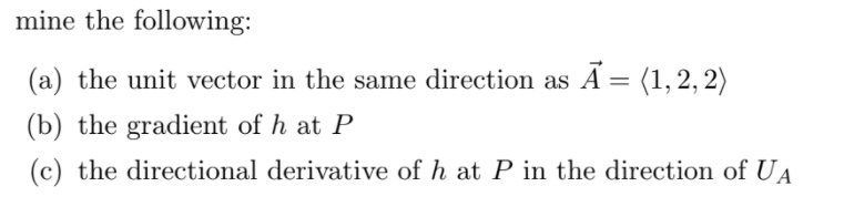mine the following:
(a) the unit vector in the same direction as A = (1, 2, 2)
(b) the gradient of h at P
(c) the directional derivative of h at P in the direction of UA
