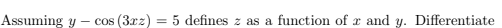 Assuming y
cos (3rz)
5 defines z as a function of x and y. Differentiate
%3D
