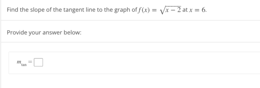Find the slope of the tangent line to the graph of f(x) = √√√x-2 at x = 6.
Provide your answer below:
m
tan