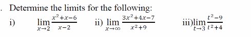 . Determine the limits for the following:
x² +x-6
lim
X-2
t² -9
iiilim 12+4
3x? +4x-7
i)
ii) lim
х-2
x2+9
t-3 t2+4
