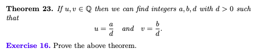 Theorem 23. If u, v E Q then we can find integers a, b, d with d > 0 such
that
a
and v =
d
u =
d'
Exercise 16. Prove the above theorem.
