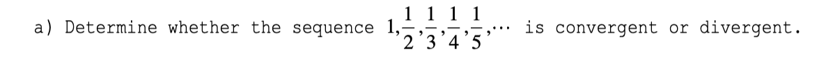 1 1 1 1
a) Determine whether the sequence 1,
is convergent or divergent.
2'3'4'5
