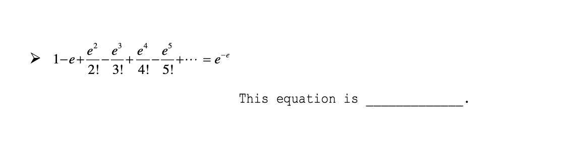e?
> 1-e+
e
e
,4
= e
2! 3!
4! 5!
This equation is
