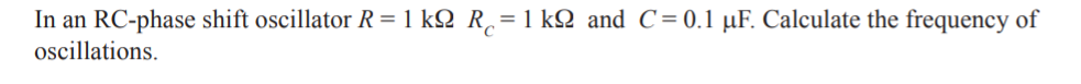 In an RC-phase shift oscillator R= 1 kQ R¸= 1 k2 and C=0.1 µF. Calculate the frequency of
oscillations.
