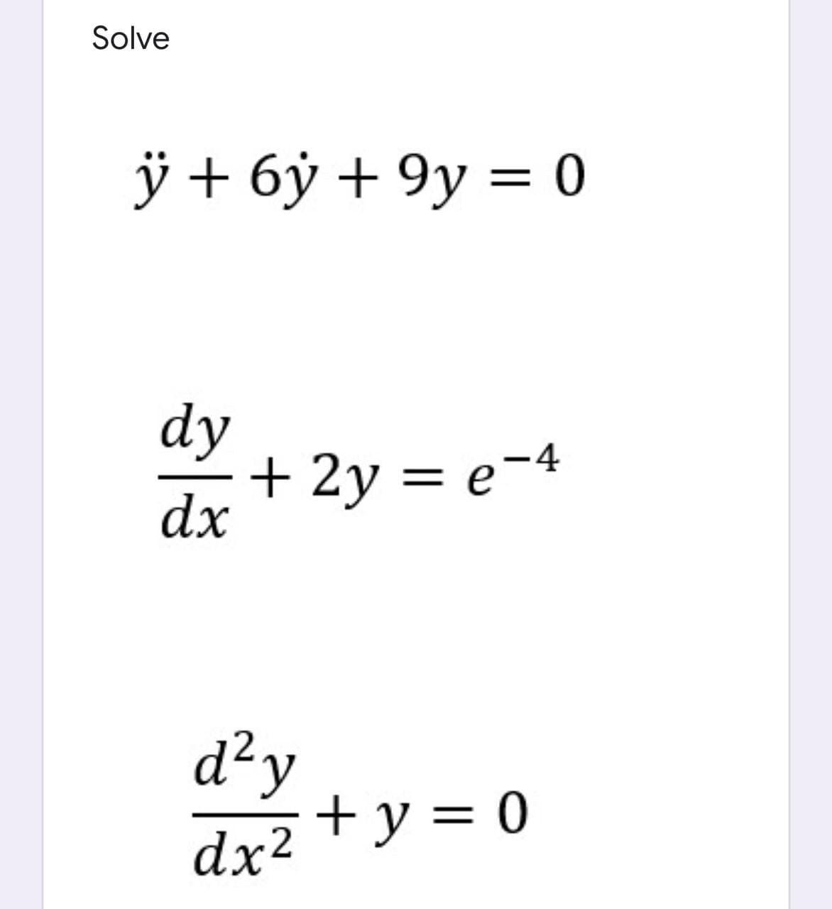 Solve
ў + бў+9у — 0
dy
+ 2y = e-4
dx
d²y
dx2
+ y = 0
