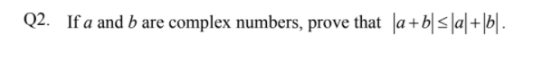 Q2. If a and b are complex numbers, prove that a+b|<|a|+\b[ .
