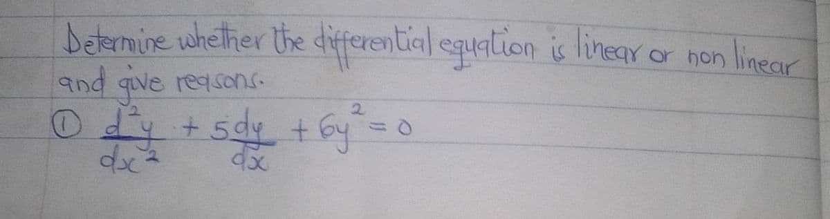 Determine whether the differential equalion is linear or hon linear
and que reasons.
O + sdy + 6y=0
2.
