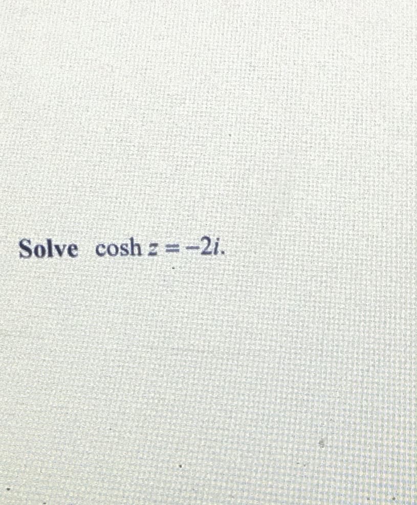 Solve coshz=-2i.
