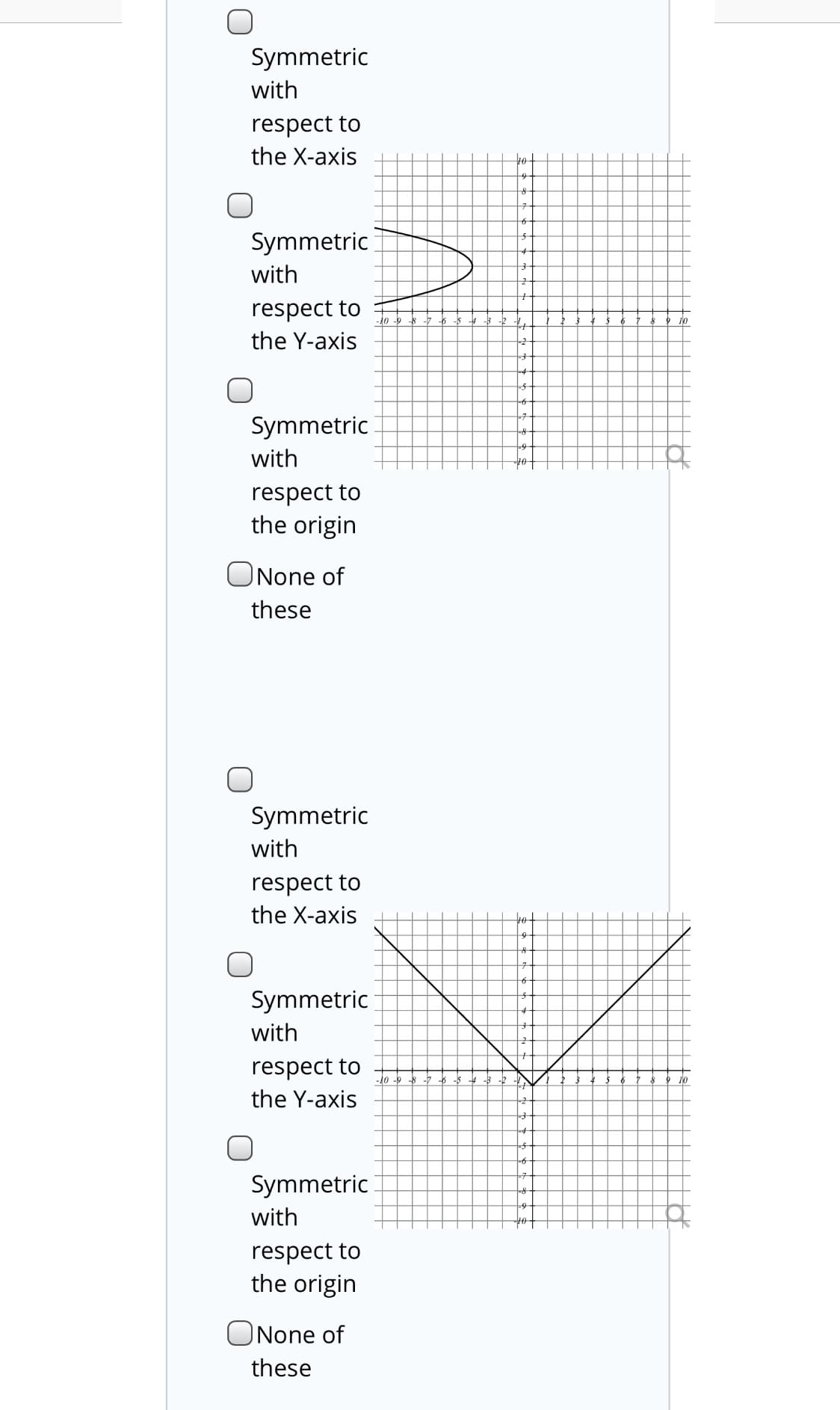 Symmetric
with
respect to
the X-axis
Symmetric
with
respect to
the Y-axis
-40-
10
Symmetric
with
respect to
the origin
ONone of
these
Symmetric
with
respect to
the X-axis
Symmetric
with
respect to
the Y-axis
Symmetric
with
respect to
the origin
ONone of
these
