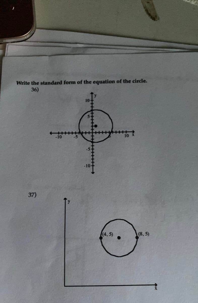 Write the standard form of the equation of the circle.
36)
10
-10
-10
37)
(4, 5)
(8, 5)
