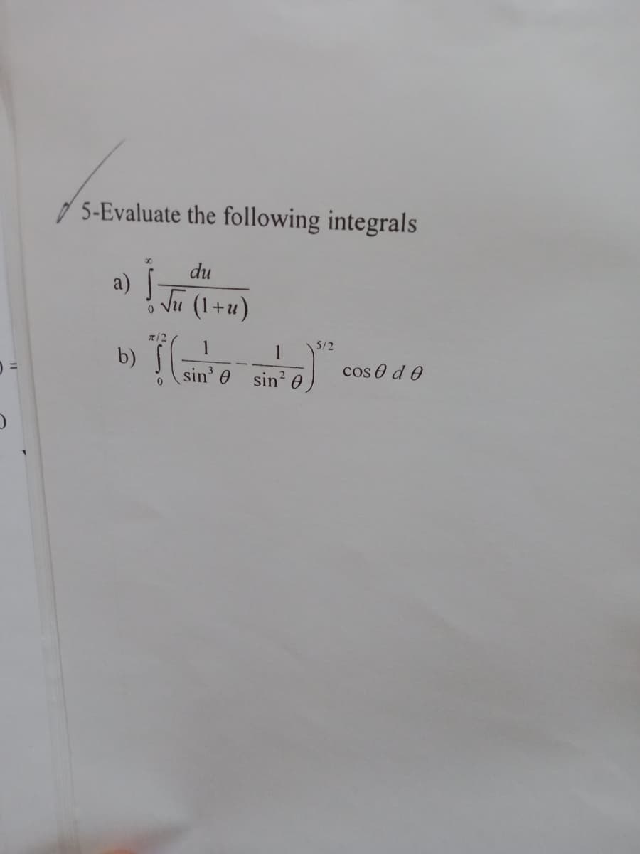 / 5-Evaluate the following integrals
du
a)
Vu (1+u)
5/2
1
b) sin' 0 sin 0
cos 0 d 0
