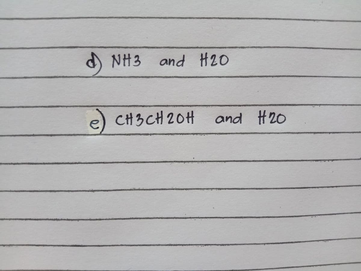 d NH3 and H20
e) CH3CH 20H
and H20
