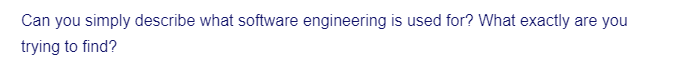 Can you simply describe what software engineering is used for? What exactly are you
trying to find?