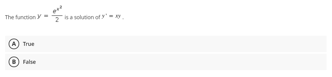 The function y
is a solution of y' = xy.
A) True
В
False
