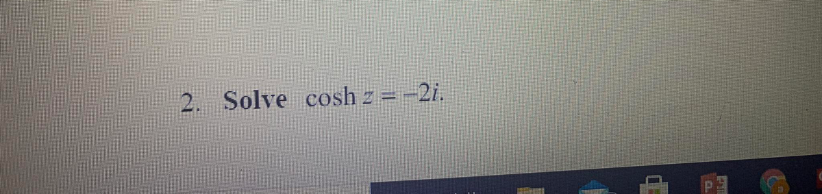 2. Solve cosh - = -21.

