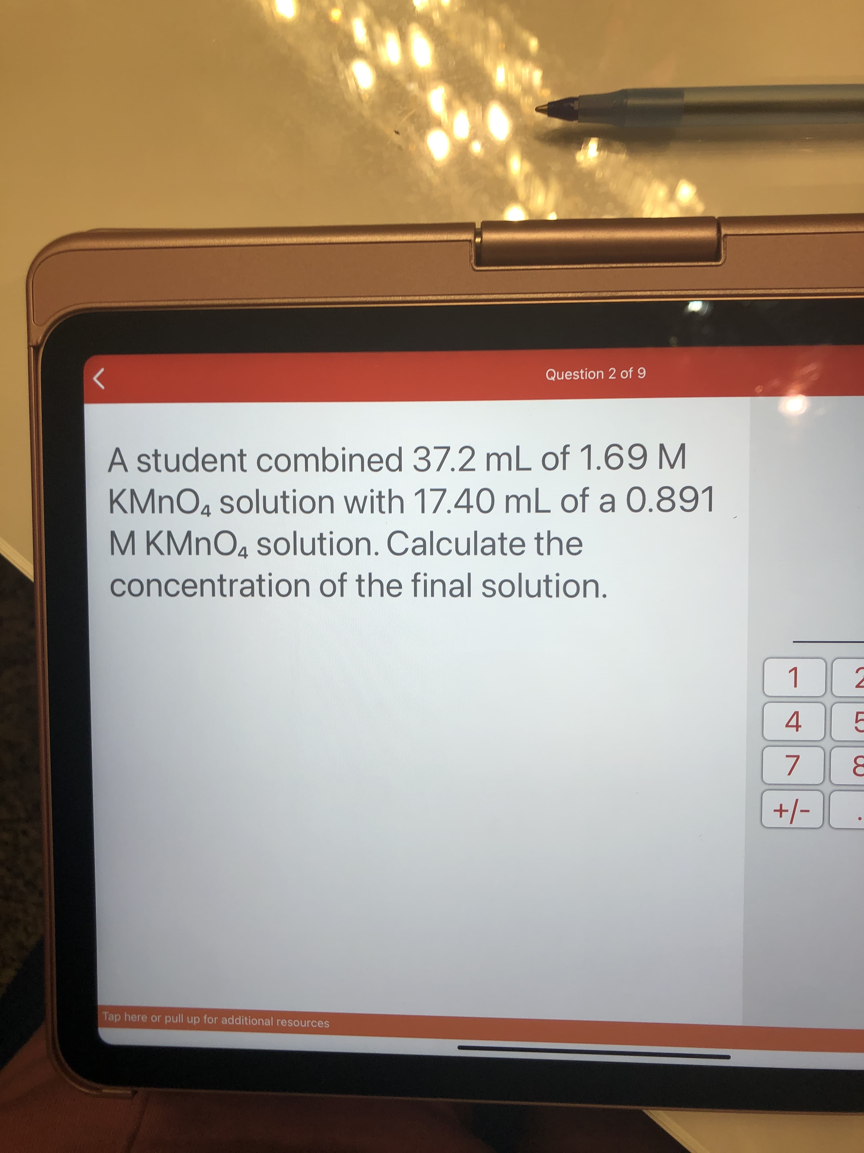 A student combined 37.2 mL of 1.69 M
KMNO4 solution with 17.40 mL of a 0.891
M KMNO, solution. Calculate the
concentration of the final solution.
