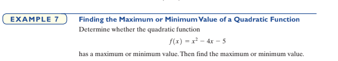 EXAMPLE 7
Finding the Maximum or Minimum Value of a Quadratic Function
Determine whether the quadratic function
f(x) = x² – 4x – 5
has a maximum or minimum value. Then find the maximum or minimum value.
