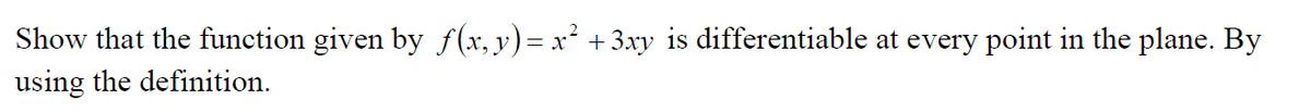 Show that the function given by f (x, y) = x² + 3xy is differentiable at every point in the plane. By
using the definition.
