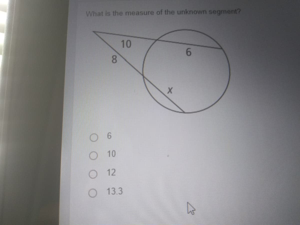 What is the measure of the unknown segment?
10
6.
6
O 10
O 12
13.3
