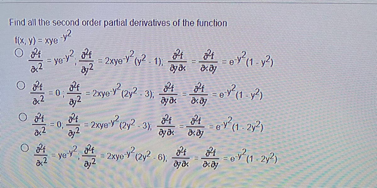 Find all the second order partial derivatives of the function
y2
f(x, y) = xye
ye 2xyo y2 1)
= 2xye y (y2. 1)
%D
= 2xye Y (2y2 3),
0, = 2xye (2y2 3).
(1- 2y?)
ye y t
= 2xye Y (2y? - 6).
