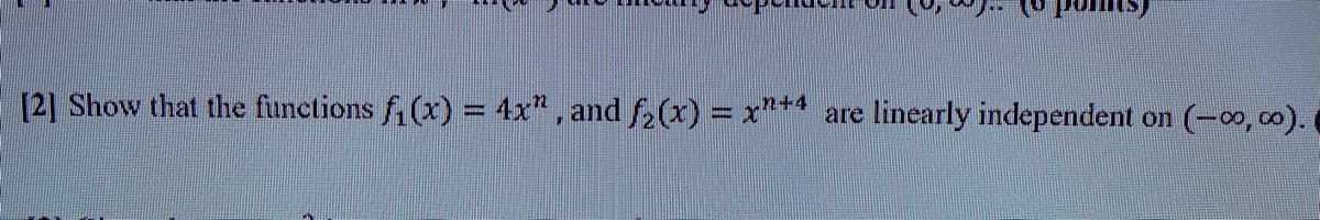 [2] Show that the functions f,(x) = 4x", and f,(x) = x**
linearly independent
(-00, 00).
are
on
