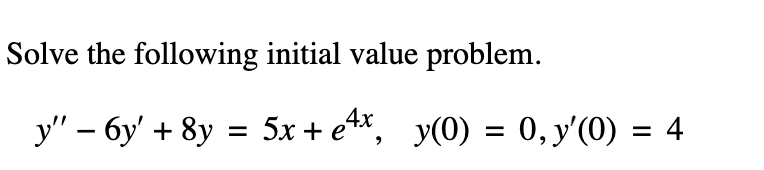 Solve the following initial value problem.
y" – 6y' + 8y = 5x + e*, y(0) = 0, y'(0) = 4
