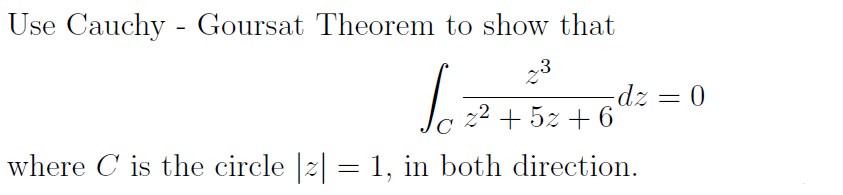Use Cauchy - Goursat Theorem to show that
23
dz = 0
z2 + 5z + 6
where C is the circle |2| = 1, in both direction.
