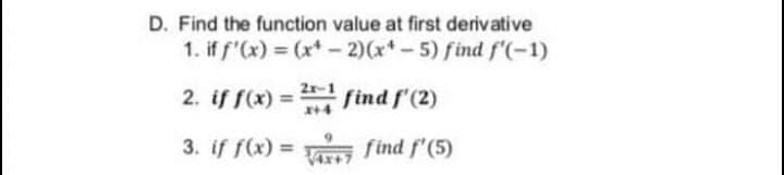 D. Find the function value at first derivative
1. if f'(x) = (x* - 2)(x*-5) find f(-1)
2r-1
2. if f(x) = find f'(2)
3. if f(x) = find f'(5)
