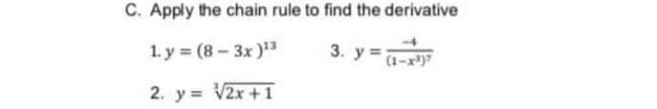 C. Apply the chain rule to find the derivative
1. y = (8 - 3x )3
3. y =
(1-x)
2. y = V2x + 1
