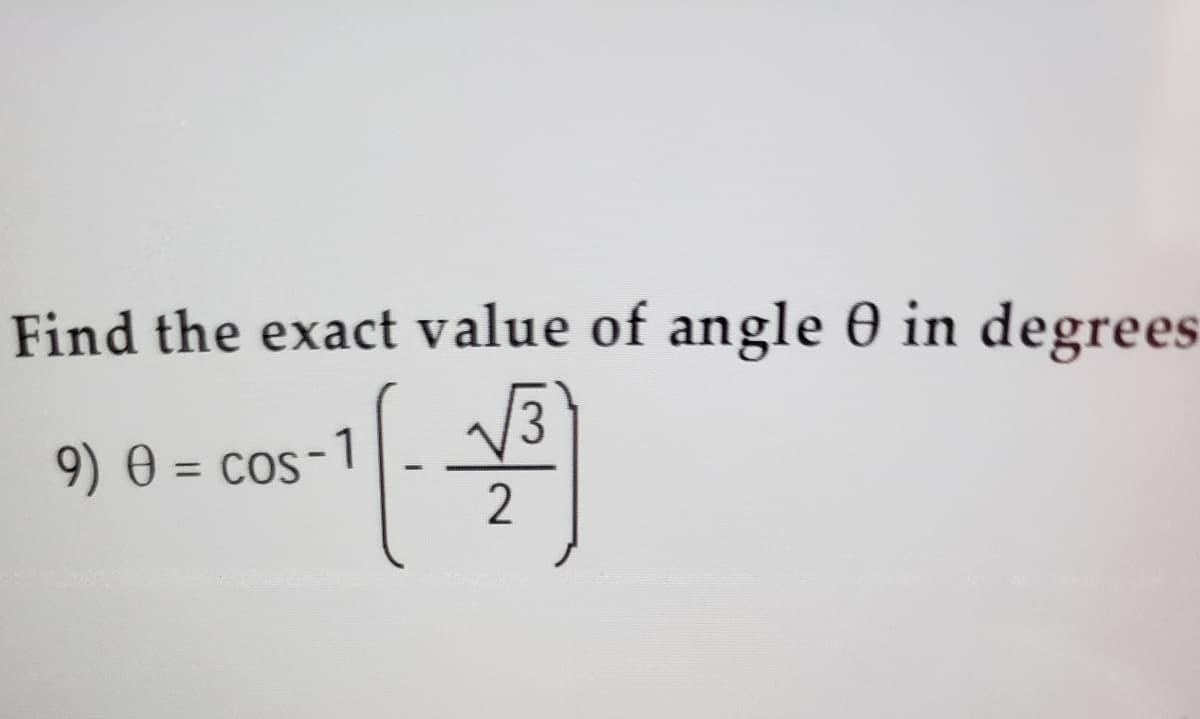 Find the exact value of angle 0 in degrees
3.
9) 0 = cos-1
%3D
2
