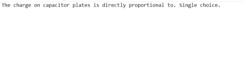 The charge on capacitor plates is directly proportional to. Single choice.