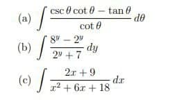 csc cottan
(a) 1³
(b) f
cot
89 - 29
(c) [
29 +7
dy
2x +9
x² + 6x +18
dr
de