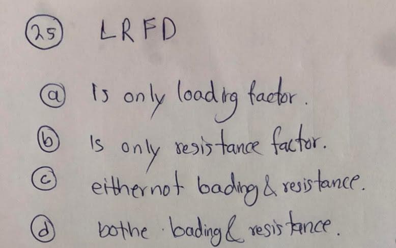 (25)
@
(6)
C
LRF D
is
is
Is only loading factor
Is
only
resistance factor.
either not bading & resistance.
bothe · bading & resistance.