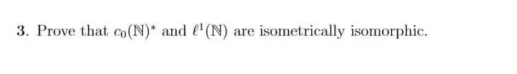 3. Prove that co(N)* and l'(N) are isometrically isomorphic.
