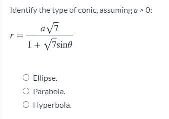 Identify the type of conic, assuming a > 0:
avī
r =
1+ V7sine
Ellipse.
O Parabola.
O Hyperbola.
