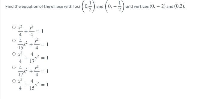 Find the equation of the ellipse with foci
and ( 0,
and vertices (0, - 2) and (0,2).
1
4
15
1
4
4
4
17
4
= 1
15
-
II
O O
