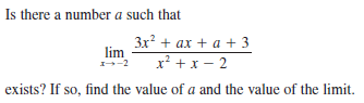 Is there a number a such that
Зx? + ах + а + 3
lim
x? +x – 2
1--2
exists? If so, find the value of a and the value of the limit.
