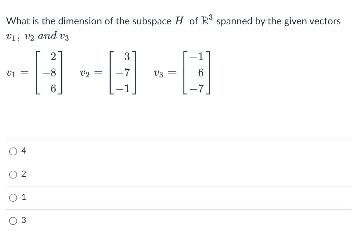What is the dimension of the subspace H of R° spanned by the given vectors
V1, V2 and v3
2
3
Vị =
-8
V2 =
-7
V3
4
1
||
