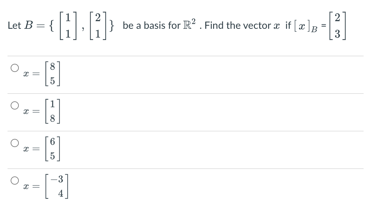 {:L1:1} be a basis for R² . Find the vector x if [x]B
3
Let B :
%3D
x =
x =
