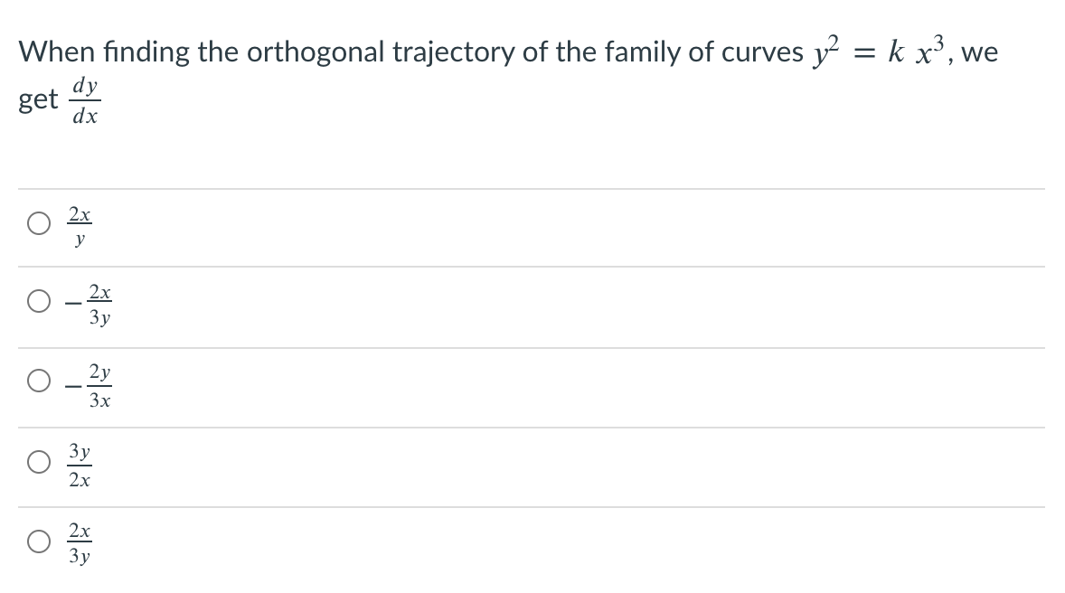 When finding the orthogonal trajectory of the family of curves y = k x³, we
dy
get
dx
2x
y
2x
2y
3x
Зу
2x
2x
3y
