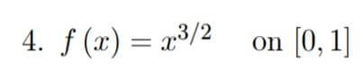 4. f (x) = r3/2
on [0, 1]
