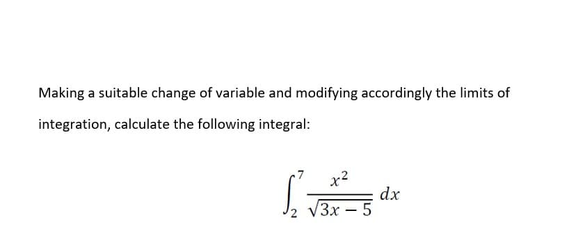 Making a suitable change of variable and modifying accordingly the limits of
integration, calculate the following integral:
S₂²:
x²
dx
3x - 5