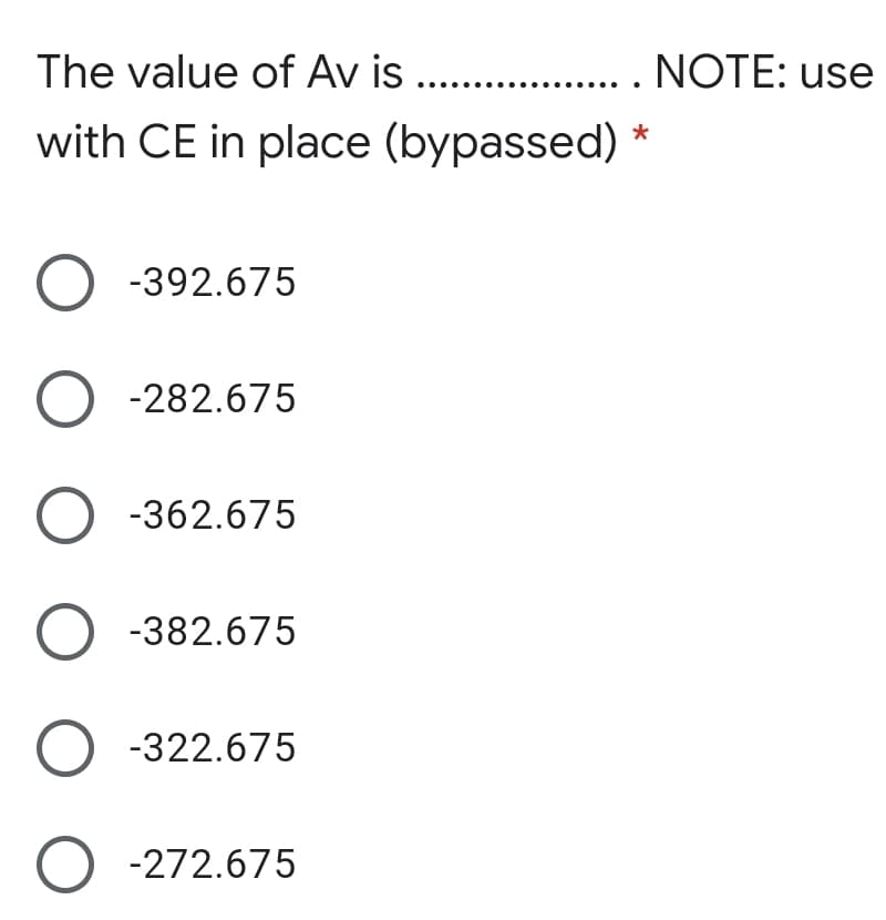 The value of Av is ...
... NOTE: use
with CE in place (bypassed)
O -392.675
O -282.675
O -362.675
O -382.675
O -322.675
O -272.675
