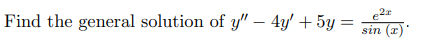 Find the general solution of y" – 4y' + 5y =
sin (2)

