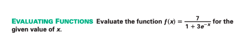 EVALUATING FUNCTIONS Evaluate the function f(x)
given value of x.
for the
1 + 3e
