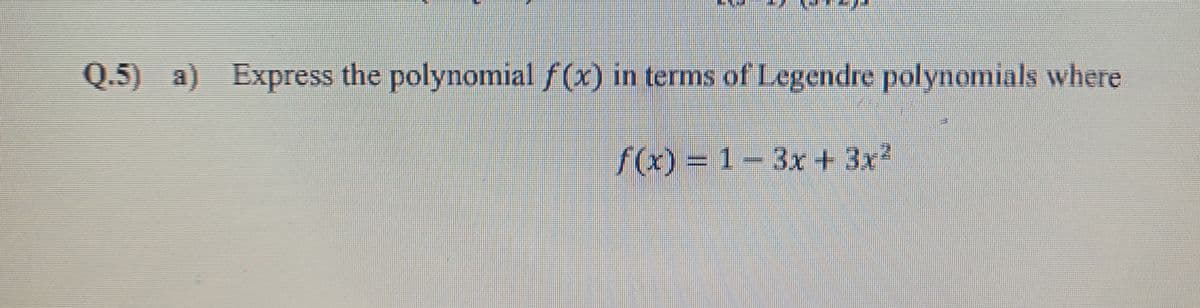 Q.5) a) Express the polynomial f (x) in terms of Legendre polynomials where
f(x)= 1-3xr+ 3x
