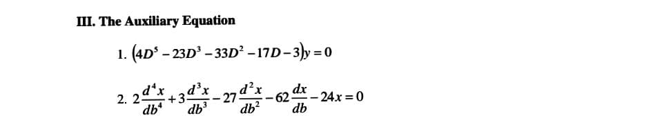 III. The Auxiliary Equation
1. (4D³ - 23D³-33D²-17D-3)y=0
2. 2
d²x
d^x d³x
+3
db4
db3
db²
dx
62 -24x=0
db