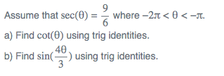 Assume that sec(0) = - where -2n < 0 < -T.
a) Find cot(0) using trig identities.
40.
b) Find sin()
using trig identities.
