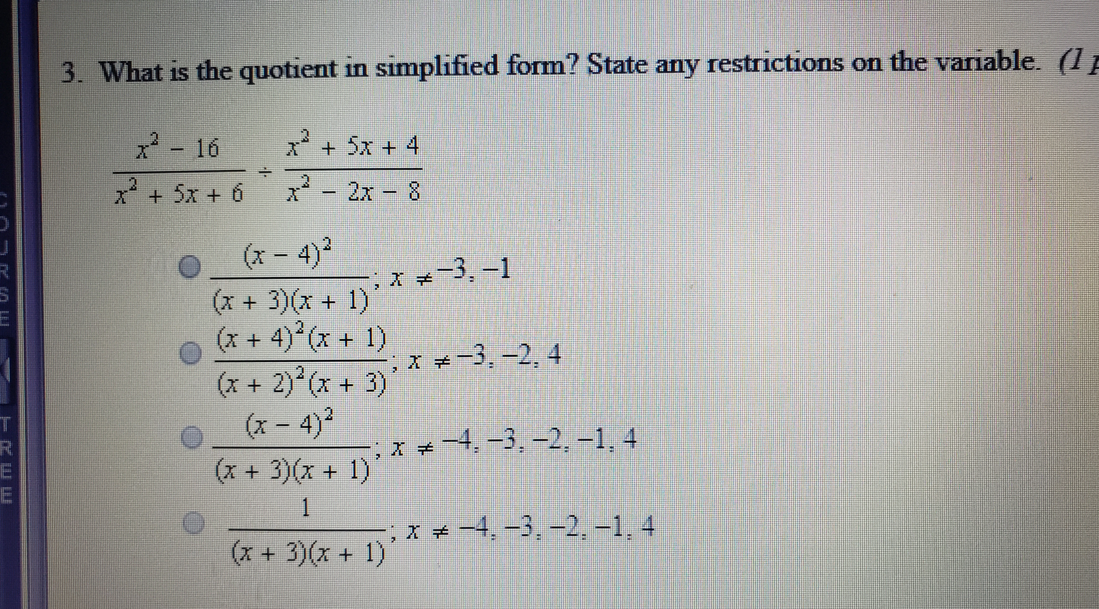What is the quotient in simplified form? State any restrictions on the variable.
x
- 16
x+5x + 4
x* +5x + 6
-2x 8
