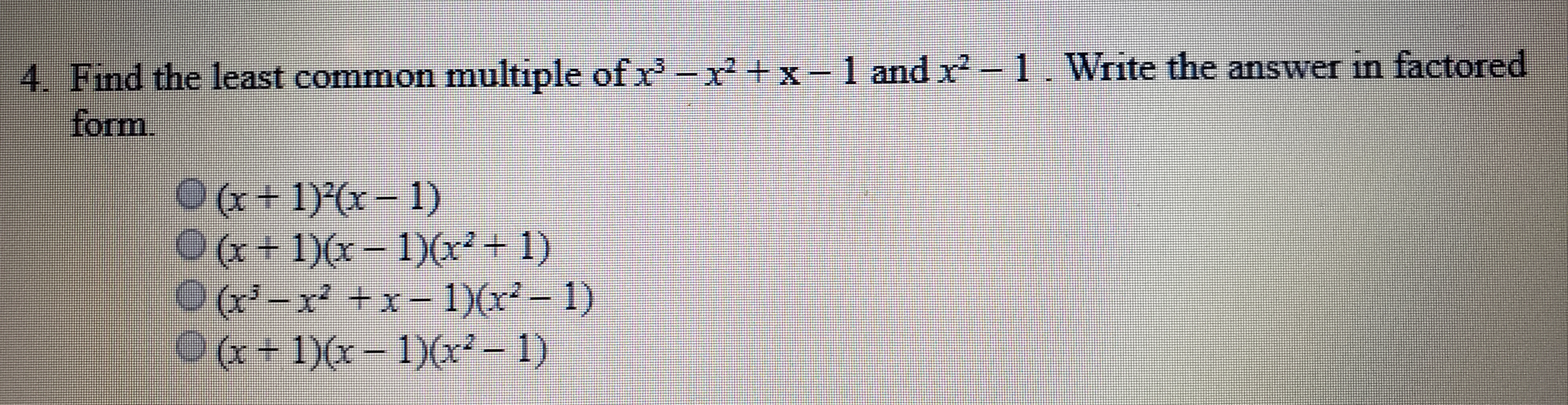 Find the least common multiple of x-r+x-1 and x-1. Write the answer in factored
form.
